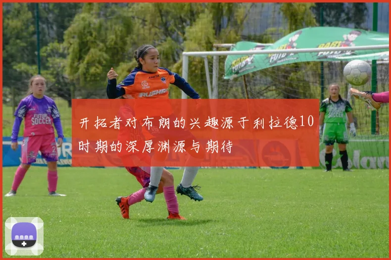 开拓者对布朗的兴趣源于利拉德10时期的深厚渊源与期待